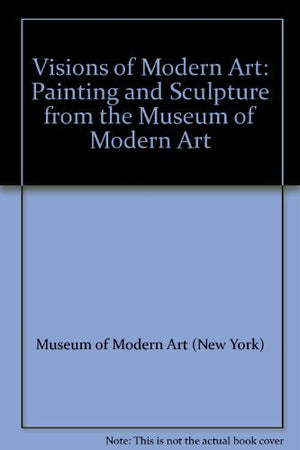 Visions of Modern Art: Painting and Sculpture from the Museum of Modern Art,Used
