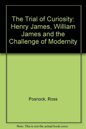 The Trial of Curiosity: Henry James, William James, and the Challenge of Modernity,Used