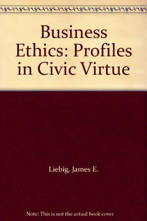 Business Ethics: Profiles in Civic Virtue,Used