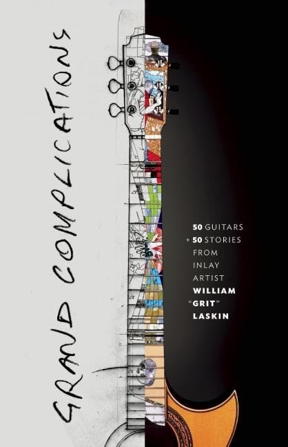 Grand Complications: 50 Guitars And 50 Stories From Inlay Artist William Grit Laskin