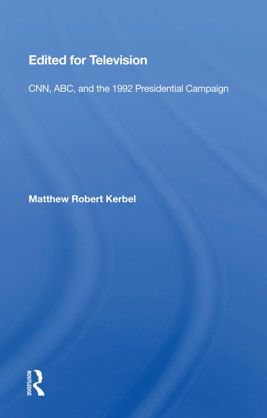 Edited for Television: CNN, ABC, and the 1992 Presidential Campaign,New
