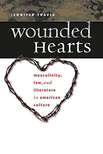 Wounded Hearts: Masculinity, Law, and Literature in American Culture,Used