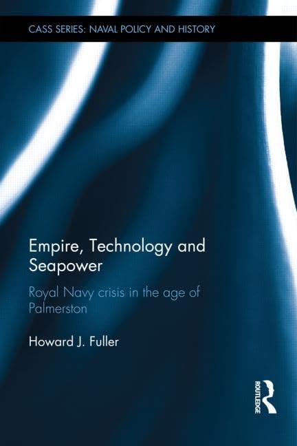 Empire, Technology and Seapower: Royal Navy crisis in the age of Palmerston (Cass Series: Naval Policy and History),Used