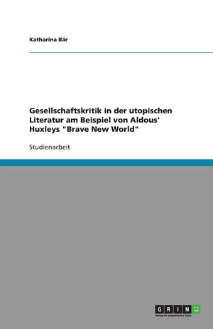 Gesellschaftskritik In Der Utopischen Literatur Am Beispiel Von Aldous' Huxleys Brave New World (German Edition),Used