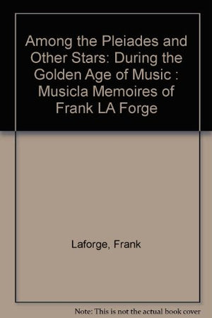 Among The Pleiades And Other Stars: During The Golden Age Of Music: Musical Memoirs Of Frank La Forge,Used