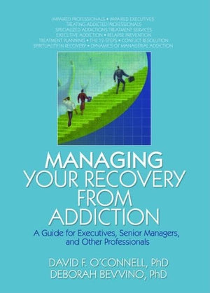 Managing Your Recovery from Addiction: A Guide for Executives, Senior Managers, and Other Professionals,Used