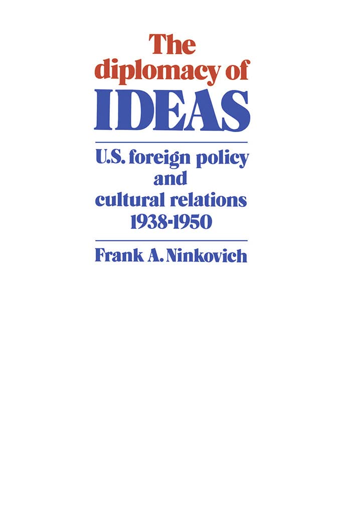 The Diplomacy Of Ideas: U.S. Foreign Policy And Cultural Relations, 19381950