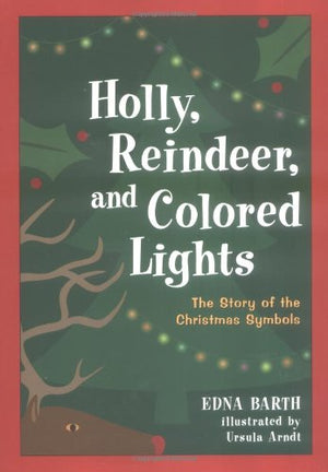Holly, Reindeer, and Colored Lights: The Story of the Christmas Symbols,Used