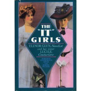The It Girls: Lucy, Lady Duff Gordon, the Couturiere Lucile, and Elinor Glyn, Romantic Novelist,Used
