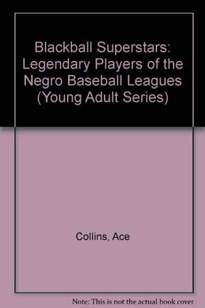 Blackball Superstars: Legendary Players of the Negro Baseball Leagues (Young Adult Series)