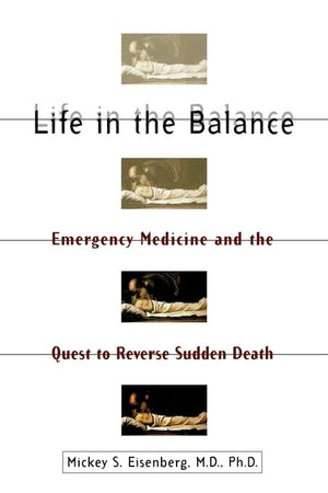 Life In The Balance: Emergency Medicine And The Quest To Reverse Sudden Death