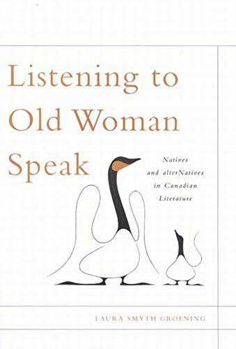 Listening to Old Woman Speak: Natives and alterNatives in Canadian Literature (McGillQueen's Native and Northern Series) (Volum,Used