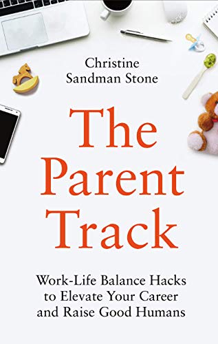 The Parent Track: WorkLife Balance Hacks to Elevate Your Career and Raise Good Humans,Used