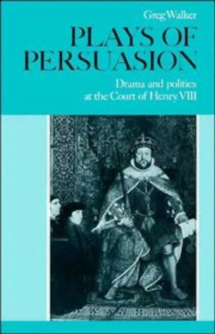 Plays of Persuasion: Drama and Politics at the Court of Henry VIII,Used
