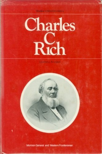 Charles C. Rich Mormon General and Western Frontiersman (Studies in Mormon History)