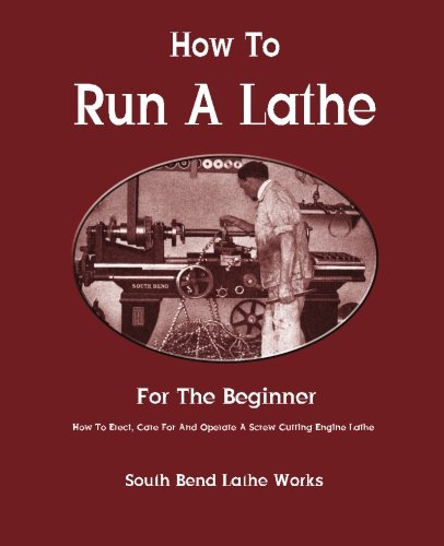 How To Run A Lathe: For The Beginner: How To Erect, Care For And Operate A Screw Cutting Engine Lathe,Used