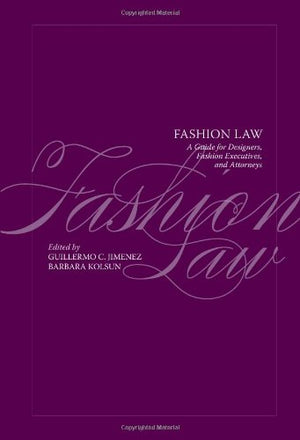 Fashion Law: A Guide For Designers, Fashion Executives And Attorneys