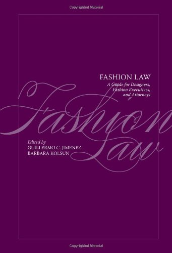 Fashion Law: A Guide For Designers, Fashion Executives And Attorneys