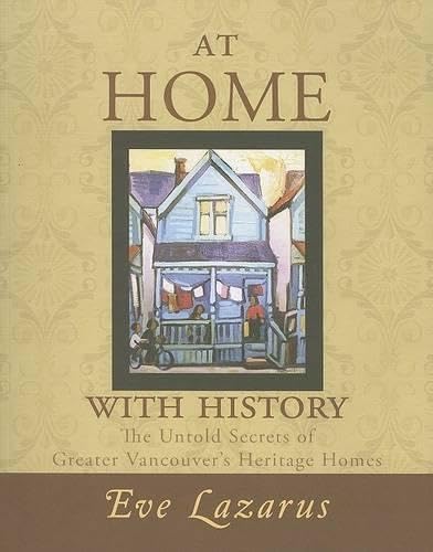 At Home with History: The Untold Secrets of Greater Vancouver's Heritage Homes,Used