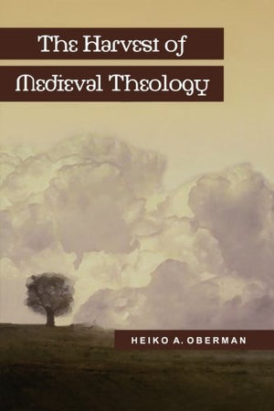 The Harvest of Medieval Theology: Gabriel Biel and Late Medieval Nominalism,Used