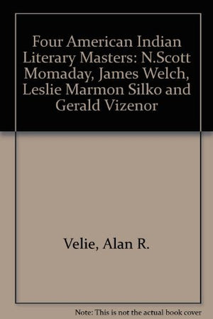 Four American Indian Literary Masters: N. Scott Momaday, James Welch, Leslie Marmon Silko, and Gerald Visenor,Used