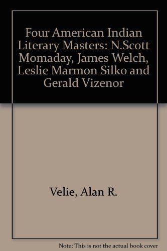Four American Indian Literary Masters: N. Scott Momaday, James Welch, Leslie Marmon Silko, and Gerald Visenor,Used