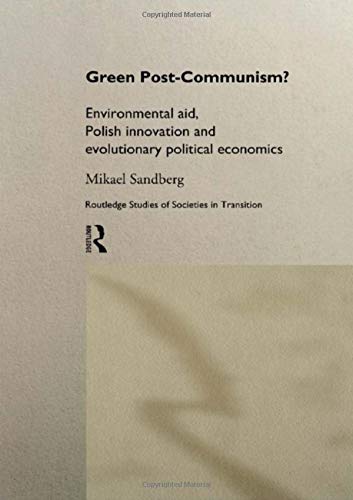 Green Postcommunism?: Environmental Aid, Polish Innovation And Evolutionary Political Economics (Routledge Studies Of Societies