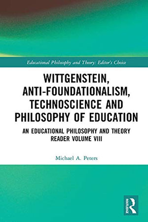 Wittgenstein, Antifoundationalism, Technoscience and Philosophy of Education: An Educational Philosophy and Theory Reader Volum,Used