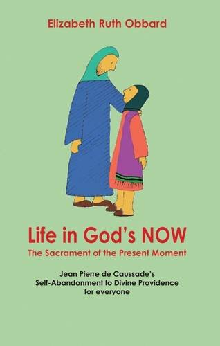 Life In God'S Now: The Sacrament Of The Present Moment: Jean Pierre De Caussade'S Selfabandonment To Divine Providence For Ever,Used