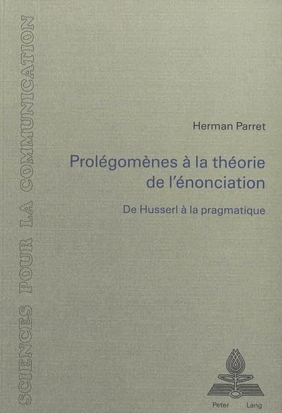 Prolgomnes  la thorie de l'nonciation: De Husserl  la pragmatique (Sciences pour la communication) (French Edition),Used