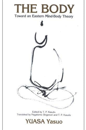 The Body: Toward an Eastern MindBody Theory (Suny Series in Buddhist Studies) (English and Japanese Edition)