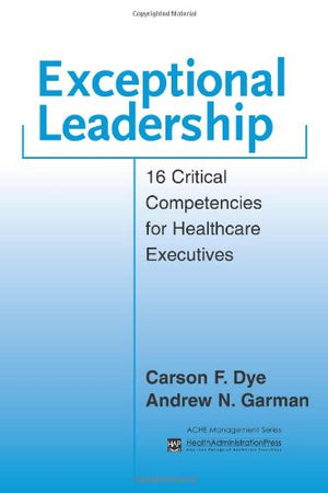 Exceptional Leadership: 16 Critical Competencies for Healthcare Executives,Used