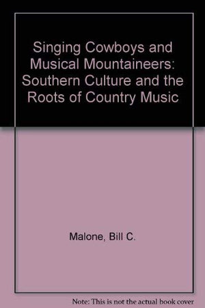 Singing Cowboys and Musical Mountaineers: Southern Culture and the Roots of Country Music,Used