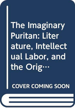 The Imaginary Puritan: Literature, Intellectual Labor, and the Origins of Personal Life (The New Historicism: Studies in Cultura,Used