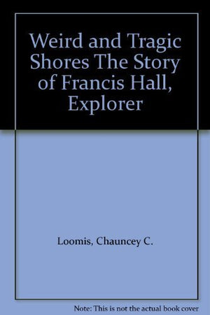 Weird And Tragic Shores: The Story Of Charles Francis Hall, Explorer,Used