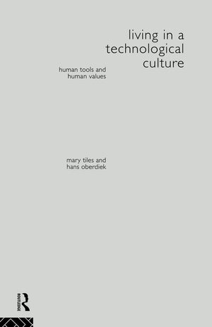 Living in a Technological Culture: Human Tools and Human Values (Philosophical Issues in Science),New