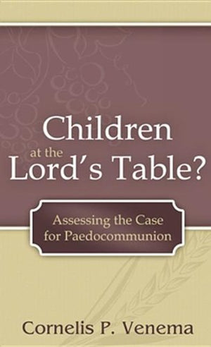 Children at the Lord's Table?: Assessing the Case for Paedocommunion,Used