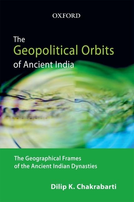 The Geopolitical Orbits of Ancient India: The Geographical Frames of the Ancient Indian Dynasties,Used