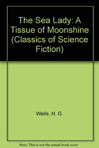 The Sea Lady: A Tissue Of Moonshine (Classics Of Science Fiction)-used