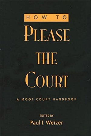 How To Please The Court: A Moot Court Handbook (Teaching Texts In Law And Politics),New