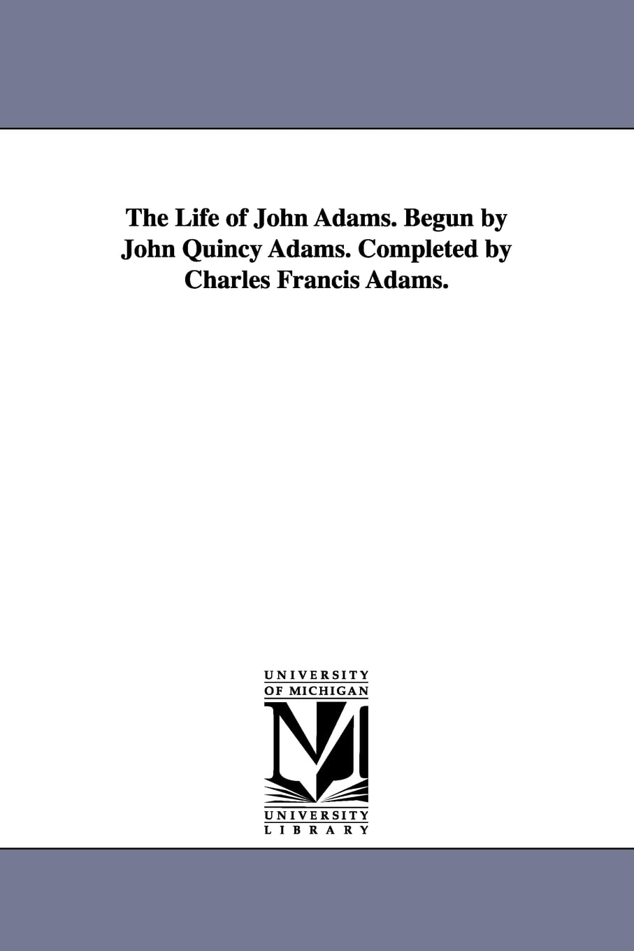 The Life Of John Adams. Begun By John Quincy Adams. Completed By Charles Francis Adams.,Used
