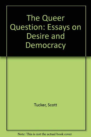 The Queer Question: Essays On Desire And Democracy,New
