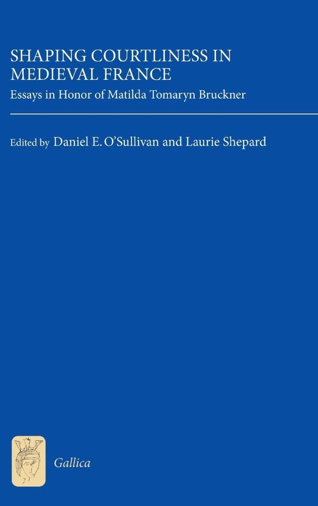 Shaping Courtliness in Medieval France: Essays in Honor of Matilda Tomaryn Bruckner (Gallica, 28),Used