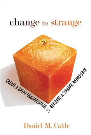 Change To Strange: Create A Great Organization By Building A Strange Workforce,New