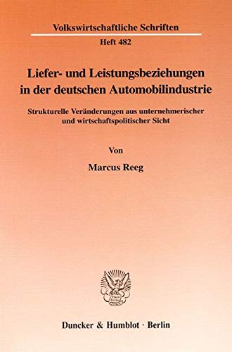 Liefer Und Leistungsbeziehungen in Der Deutschen Automobilindustrie: Strukturelle Veranderungen Aus Unternehmerischer Und Wirts,Used