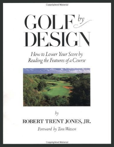 Golf by Design: How to Lower Your Score by Reading the Features of a Course,Used