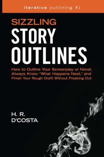 Sizzling Story Outlines: How to Outline Your Screenplay or Novel, Always Know ?What Happens Next,? and Finish Your Rough Draft W,Used