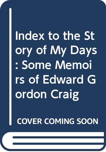 Index to the Story of My Days: Some Memoirs of Edward Gordon Craig,Used