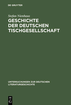 Geschichte Der Deutschen Tischgesellschaft (Untersuchungen Zur Deutschen Literaturgeschichte, 115) (German Edition)