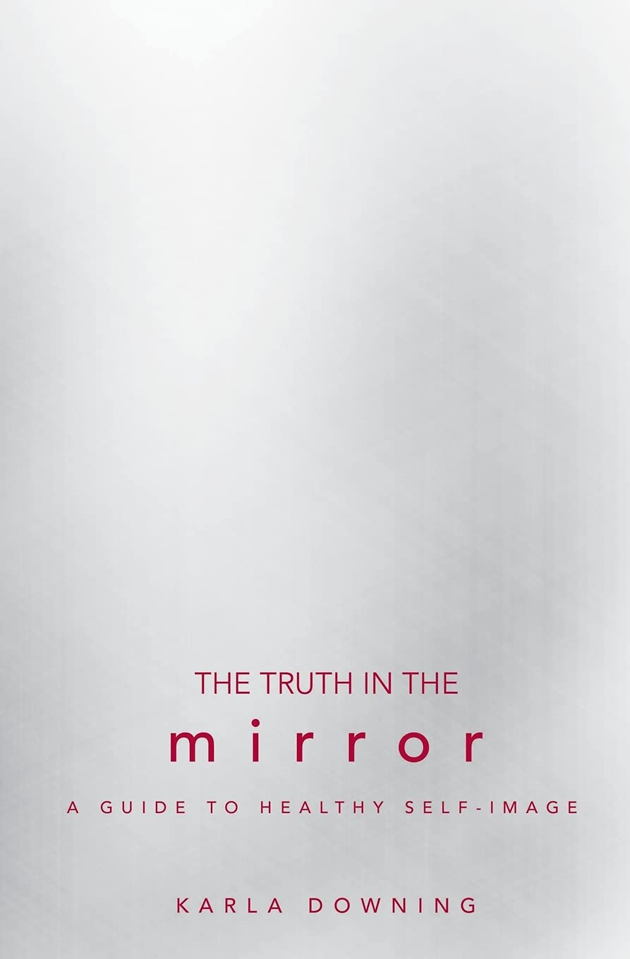 The Truth in the Mirror: A Guide to Healthy SelfImage,Used